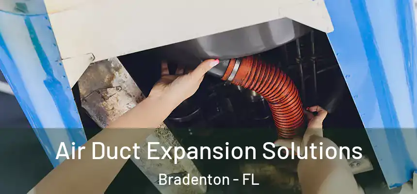 Air Duct Expansion Solutions Bradenton - FL