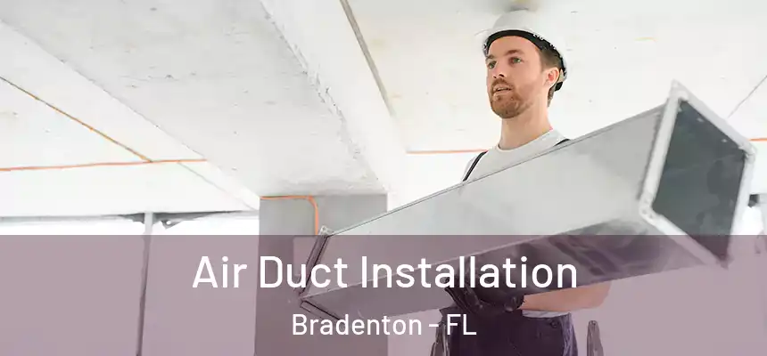Air Duct Installation Bradenton - FL
