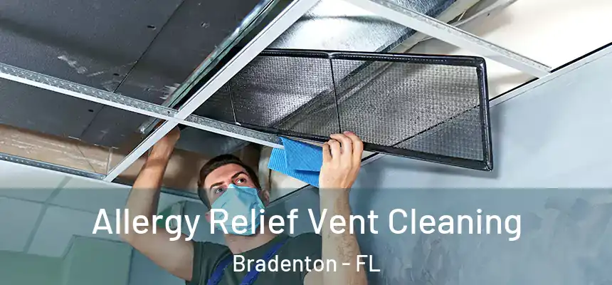 Allergy Relief Vent Cleaning Bradenton - FL