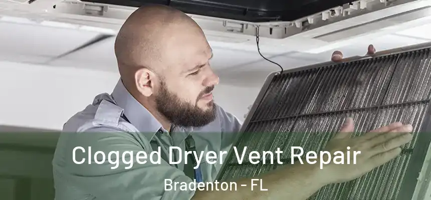 Clogged Dryer Vent Repair Bradenton - FL