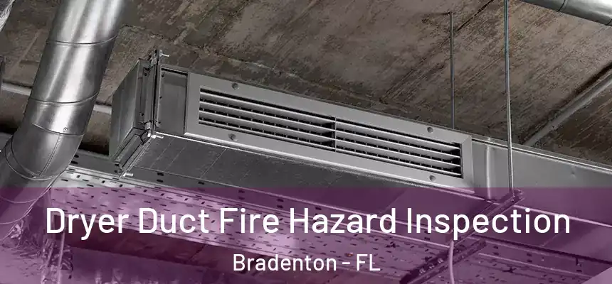 Dryer Duct Fire Hazard Inspection Bradenton - FL