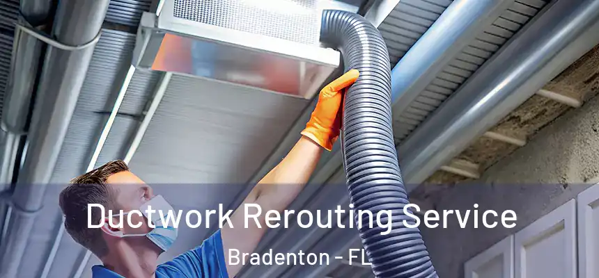 Ductwork Rerouting Service Bradenton - FL