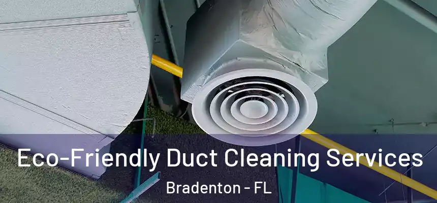 Eco-Friendly Duct Cleaning Services Bradenton - FL