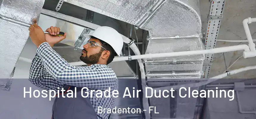 Hospital Grade Air Duct Cleaning Bradenton - FL