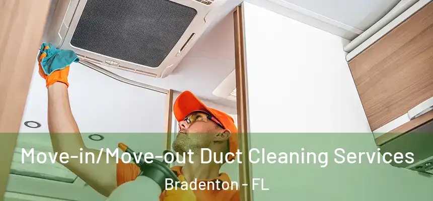 Move-in/Move-out Duct Cleaning Services Bradenton - FL
