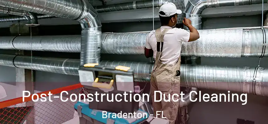  Post-Construction Duct Cleaning Bradenton - FL