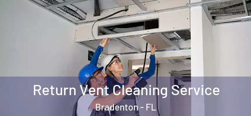 Return Vent Cleaning Service Bradenton - FL