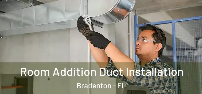Room Addition Duct Installation Bradenton - FL