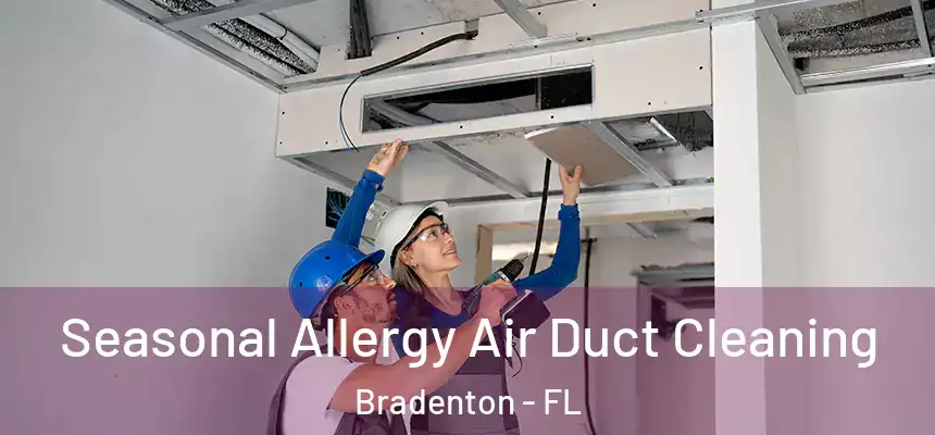 Seasonal Allergy Air Duct Cleaning Bradenton - FL