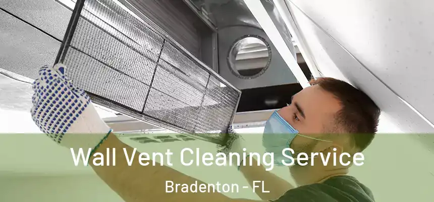 Wall Vent Cleaning Service Bradenton - FL